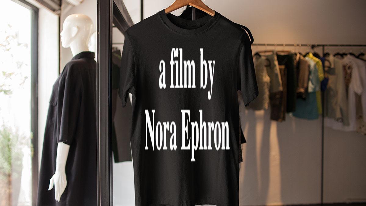 A Film by Nora Ephron Shirt – A Must-Have for Movie Lovers and Fans