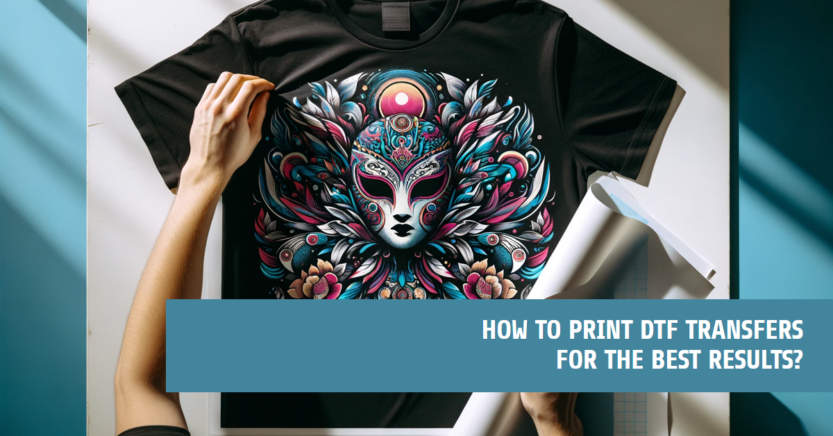 Learn How to Print on DTF Transfer Film for High-Quality Transfers